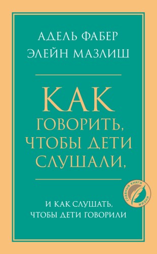 Как говорить, чтобы дети слушали, и как слушать, чтобы дети говорили