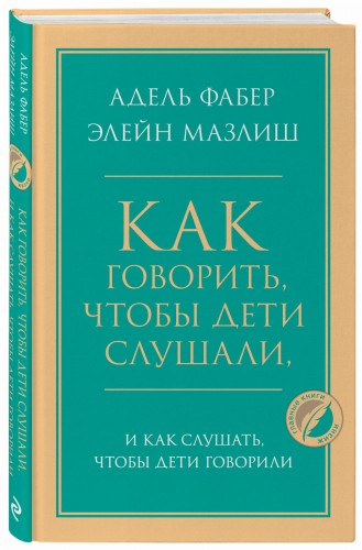 Как говорить, чтобы дети слушали, и как слушать, чтобы дети говорили