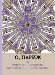 О, Париж. Раскраска-антистресс для творчества и вдохновения.