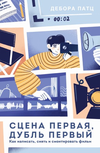 Сцена первая, дубль первый. Как написать, снять и смонтировать фильм