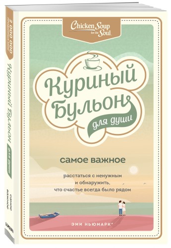 Куриный бульон для души. Самое важное. Расстаться с ненужным и обнаружить, что счастье всегда было рядом