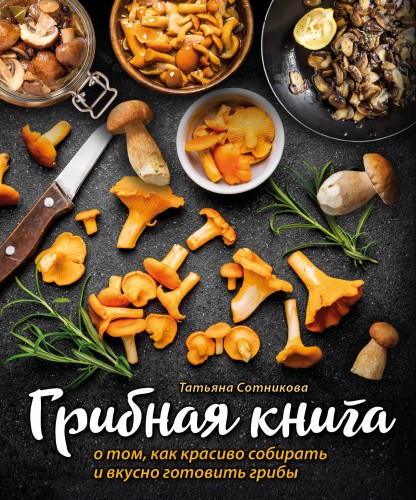 ГРИБНАЯ КНИГА о том, как красиво собирать и вкусно готовить грибы.