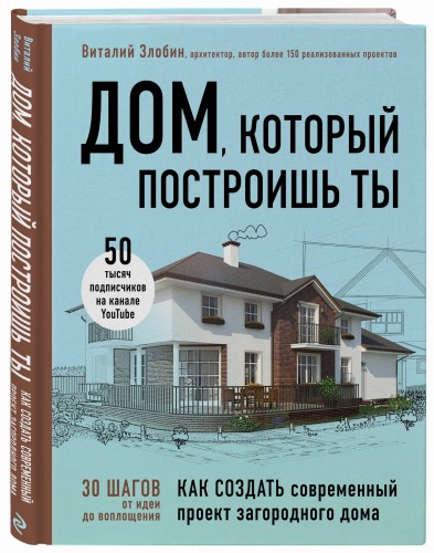 Дом, который построишь ты. Как создать современный проект загородного дома