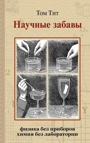 Научные забавы. Интересные опыты, самоделки, развлечения (Тит Т.)