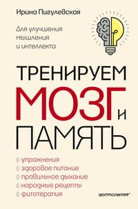 Тренируем мозг и память. Здоровое питание, правильное дыхание, физические упражнения, народные рецеп