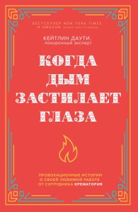 Когда дым застилает глаза. Провокационные истории о своей любимой работе от сотрудника крематория (новое оформление)